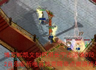 博罗MC凯文如何用长宁古泥塘0752音乐会所电音放克嗨串点燃游戏战歌 博罗MC凯文如何用长宁古泥塘0752音乐会所电音放克嗨串点燃游戏战歌