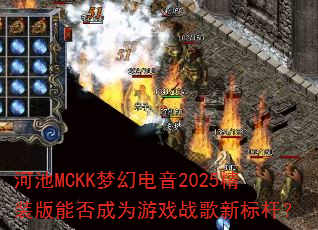 河池MCKK梦幻电音2025精装版能否成为游戏战歌新标杆? 河池MCKK梦幻电音2025精装版能否成为游戏战歌新标杆?