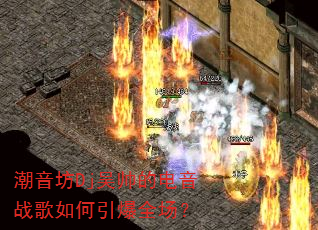 潮音坊Dj吴帅的电音战歌如何引爆全场? 潮音坊Dj吴帅的电音战歌如何引爆全场?