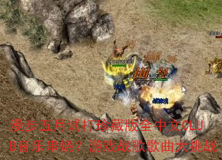 漫步五月试打珍藏版全中文CLUB音乐串烧?游戏战歌歌曲大挑战 漫步五月试打珍藏版全中文CLUB音乐串烧?游戏战歌歌曲大挑战