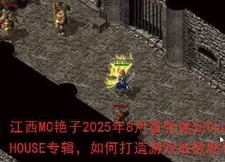 江西MC艳子2025年8月首张迷幻CLUBHOUSE专辑,如何打造游戏战歌新体验? 江西MC艳子2025年8月首张迷幻CLUBHOUSE专辑,如何打造游戏战歌新体验?