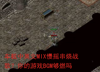 车载中英文MIX慢摇串烧战歌?你的游戏BGM够燃吗 车载中英文MIX慢摇串烧战歌?你的游戏BGM够燃吗