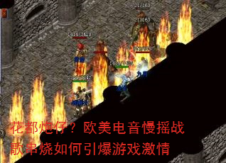 花都炮仔?欧美电音慢摇战歌串烧如何引爆游戏激情 花都炮仔?欧美电音慢摇战歌串烧如何引爆游戏激情