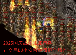 2025国庆战歌CLUB串烧:文昌DJ小安带你嗨翻全场? 2025国庆战歌CLUB串烧:文昌DJ小安带你嗨翻全场?