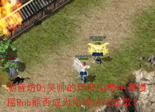 潮音坊Dj吴帅的玛莎拉蒂中英慢摇Rnb能否成为你的游戏战歌? 潮音坊Dj吴帅的玛莎拉蒂中英慢摇Rnb能否成为你的游戏战歌?