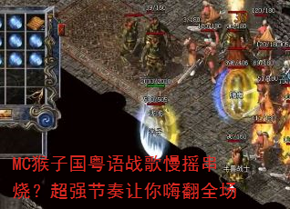 MC猴子国粤语战歌慢摇串烧?超强节奏让你嗨翻全场 MC猴子国粤语战歌慢摇串烧?超强节奏让你嗨翻全场