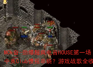 MCk奋-劲爆超爽电音HOUSE第一场中英Club慢摇串烧?游戏战歌全收录 MCk奋-劲爆超爽电音HOUSE第一场中英Club慢摇串烧?游戏战歌全收录