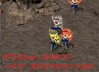 MC凯凯Remix-新版中文Club战歌?素霞挑战你的节奏极限 MC凯凯Remix-新版中文Club战歌?素霞挑战你的节奏极限