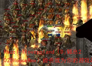 Hazel-Ilovepoland(Dj郭总2025HouseRmx)能否成为你的游戏战歌? Hazel-Ilovepoland(Dj郭总2025HouseRmx)能否成为你的游戏战歌?