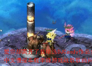 爱你却离开了我精选DJCandy作品全中文慢摇车载串烧游戏战歌歌曲问题型带? 爱你却离开了我精选DJCandy作品全中文慢摇车载串烧游戏战歌歌曲问题型带?