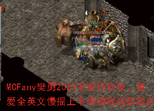 MCFany樊勇2025圣诞狂欢夜,最爱全英文慢摇上半场游戏战歌歌曲问题集 MCFany樊勇2025圣诞狂欢夜,最爱全英文慢摇上半场游戏战歌歌曲问题集