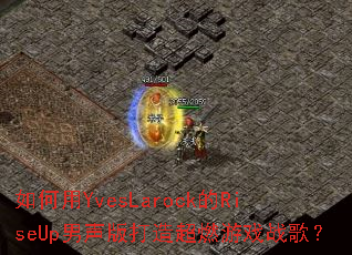 �����YvesLarock��RiseUp��������쳬ȼ��Ϸս�裿