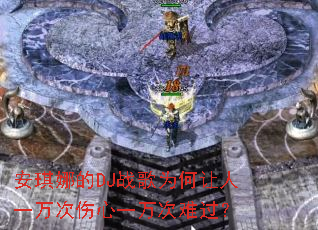 安琪娜的DJ战歌为何让人一万次伤心一万次难过? 安琪娜的DJ战歌为何让人一万次伤心一万次难过?