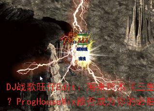 DJս������Edit��������ľ���������ҡ�ȼ��ս����ProgHouseMix�ܷ��Ϊ��ı�ʤս�裿