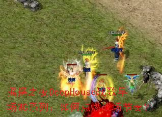 ҡ��֮ҹDeepHouseս���糡MCϵ�У���ε�ȼս�����ࣿ