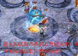 韶关DJ战歌杰杰的五月韶关集中营全MCCLUB战歌究竟有多燃? 韶关DJ战歌杰杰的五月韶关集中营全MCCLUB战歌究竟有多燃?