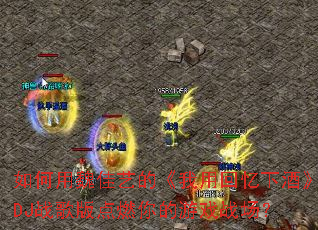 �����κ���յġ����û����¾ơ�DJս����ȼ�����Ϸս����