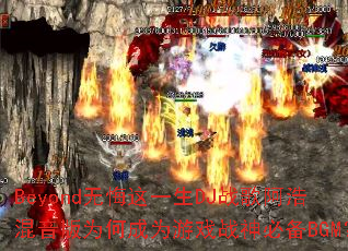 Beyond�޻���һ��DJս�谢�ƻ�����Ϊ�γ�Ϊ��Ϸս��ر�BGM��
