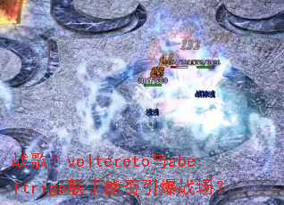 ս�裿voltereto��abeltrigo�����ܷ�����ս����
