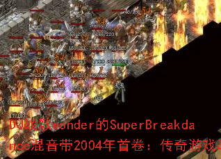 DJս��wonder��SuperBreakdance������2004���׾���������Ϸս��֮�գ�