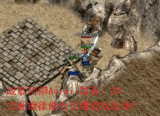 ս�谢��Avicii������2025�������ܷ�������Ϸս����