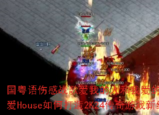 �������˸�ս�谮�ҵ��˺��Ұ�����VSлл��İ�House��δ���2K24������Ϸ�¾��䣿