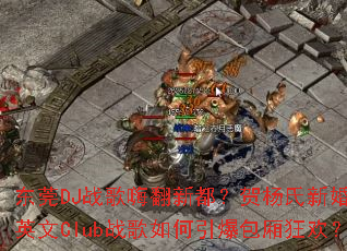 ��ݸDJս���˷��¶����������»���Ӣ��Clubս�������������񻶣�