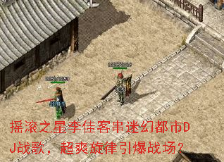 ҡ��֮����ѿʹ��Իö���DJս�裬��ˬ��������ս����