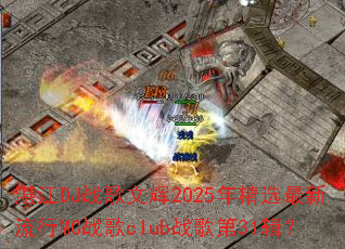 տ��DJս���Ļ�2025�꾫ѡ��������MCս��cIubս���31����