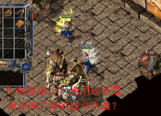 DJ战歌维少?光明现场是否点燃了你的战斗之魂? DJ战歌维少?光明现场是否点燃了你的战斗之魂?