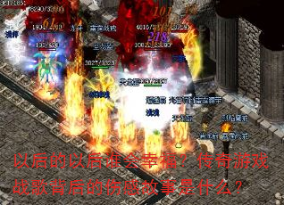 以后的以后谁会幸福?传奇游戏战歌背后的伤感故事是什么? 以后的以后谁会幸福?传奇游戏战歌背后的伤感故事是什么?