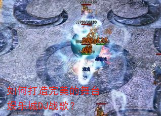 如何打造完美的舞台娱乐城DJ战歌? 如何打造完美的舞台娱乐城DJ战歌?