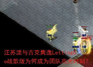 �������뼪������LettingGoս���Ϊ�γ�Ϊ�ŶӸ߹�ʱ�̣�