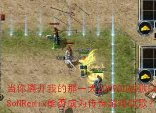 �����뿪�ҵ���һ��2009DJս��EaSoNRemix�ܷ��Ϊ������Ϸս�裿