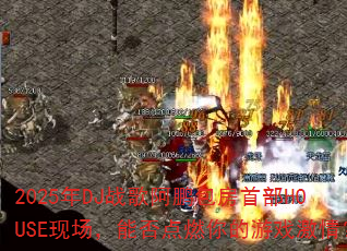 2025年DJ战歌阿鹏包房首部HOUSE现场,能否点燃你的游戏激情? 2025年DJ战歌阿鹏包房首部HOUSE现场,能否点燃你的游戏激情?