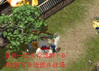 最后一次为你喝醉?DJ战歌可乐版燃炸战场 最后一次为你喝醉?DJ战歌可乐版燃炸战场