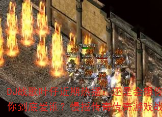 DJ战歌叶仔近期热播:还是会想你?你到底爱谁?慢摇传奇传奇游戏战歌 DJ战歌叶仔近期热播:还是会想你?你到底爱谁?慢摇传奇传奇游戏战歌