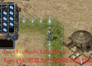 FuckYouYeah(DJ战歌AyanRemix)如何成为传奇游戏战歌新宠? FuckYouYeah(DJ战歌AyanRemix)如何成为传奇游戏战歌新宠?