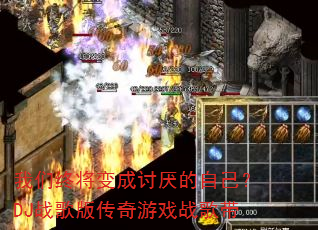 我们终将变成讨厌的自己?DJ战歌版传奇游戏战歌带 我们终将变成讨厌的自己?DJ战歌版传奇游戏战歌带