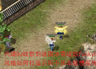 六靖DJ战歌刘波国冰雪战歌FunkyHouse风格如何打造百听不厌车载慢摇传奇游戏v37? 六靖DJ战歌刘波国冰雪战歌FunkyHouse风格如何打造百听不厌车载慢摇传奇游戏v37?