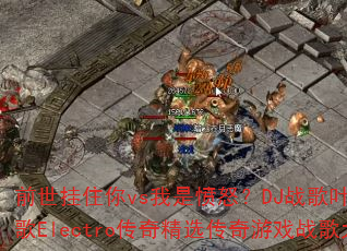 前世挂住你vs我是愤怒?DJ战歌叶仔全冰雪战歌Electro传奇精选传奇游戏战歌大对决 前世挂住你vs我是愤怒?DJ战歌叶仔全冰雪战歌Electro传奇精选传奇游戏战歌大对决