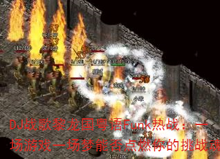 DJ战歌黎龙国粤语Funk热战:一场游戏一场梦能否点燃你的挑战魂? DJ战歌黎龙国粤语Funk热战:一场游戏一场梦能否点燃你的挑战魂?