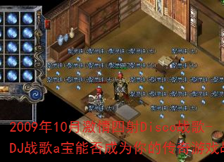 2009年10月激情四射Disco战歌-DJ战歌a宝能否成为你的传奇游戏战歌? 2009年10月激情四射Disco战歌-DJ战歌a宝能否成为你的传奇游戏战歌?
