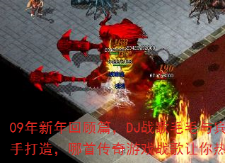 09年新年回顾篇,DJ战歌毛毛与宾哥联手打造,哪首传奇游戏战歌让你热血沸腾? 09年新年回顾篇,DJ战歌毛毛与宾哥联手打造,哪首传奇游戏战歌让你热血沸腾?