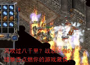 风吹过八千里?战歌阿兴DJ版能否点燃你的游戏激情? 风吹过八千里?战歌阿兴DJ版能否点燃你的游戏激情?