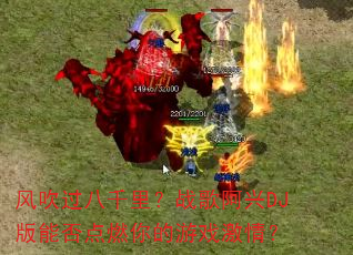 风吹过八千里?战歌阿兴DJ版能否点燃你的游戏激情? 风吹过八千里?战歌阿兴DJ版能否点燃你的游戏激情?