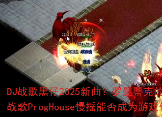 DJ战歌黑仔2025新曲?罗曼蒂克的爱情冰雪战歌ProgHouse慢摇能否成为游戏传奇 DJ战歌黑仔2025新曲?罗曼蒂克的爱情冰雪战歌ProgHouse慢摇能否成为游戏传奇