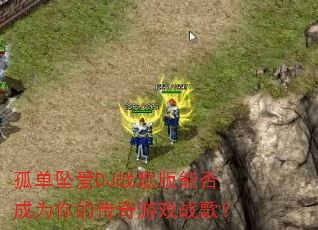 孤单坠爱DJ战歌版能否成为你的传奇游戏战歌? 孤单坠爱DJ战歌版能否成为你的传奇游戏战歌?