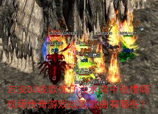 吉安DJ战歌优仔浅水湾中秋慢嗨现场传奇游戏战歌歌曲有哪些? 吉安DJ战歌优仔浅水湾中秋慢嗨现场传奇游戏战歌歌曲有哪些?