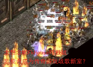 太想念MCFkHouse咚鼓战歌能否成为传奇游戏战歌新宠? 太想念MCFkHouse咚鼓战歌能否成为传奇游戏战歌新宠?